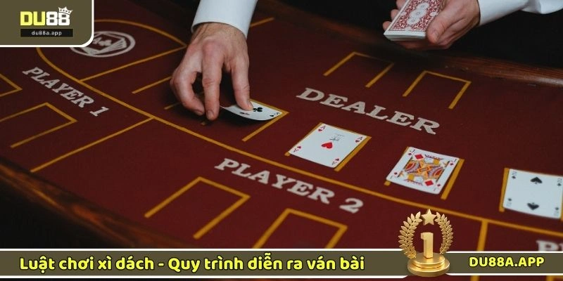 Luật chơi xì dách - Quy trình diễn ra ván bài 